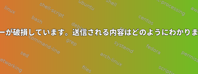 サーバーが破損しています。送信される内容はどのようにわかりますか？