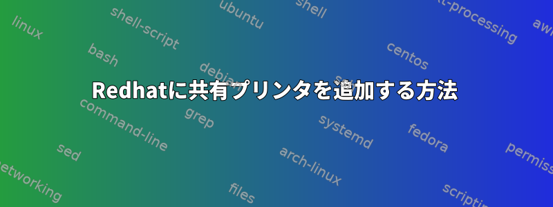 Redhatに共有プリンタを追加する方法