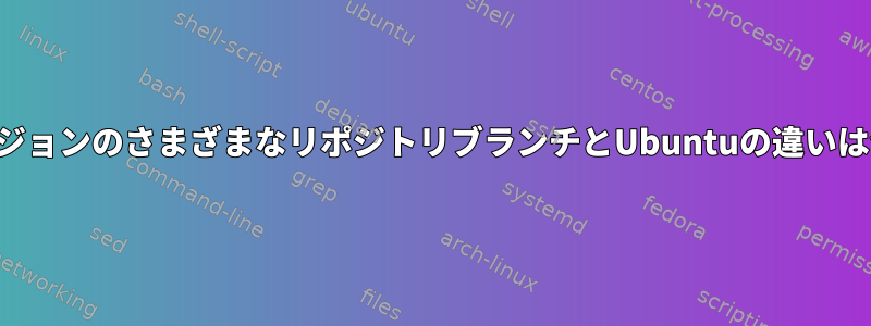 特定のバージョンのさまざまなリポジトリブランチとUbuntuの違いは何ですか？