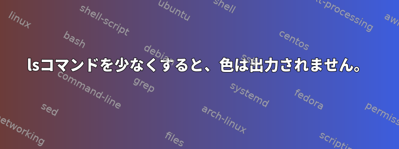 lsコマンドを少なくすると、色は出力されません。