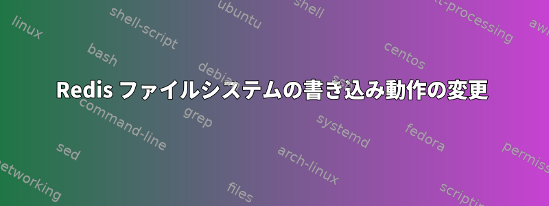 Redis ファイルシステムの書き込み動作の変更