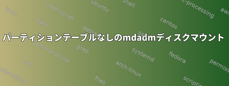 パーティションテーブルなしのmdadmディスクマウント