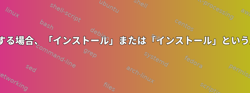 Linuxソフトウェアで使用する場合、「インストール」または「インストール」という用語は何を意味しますか？