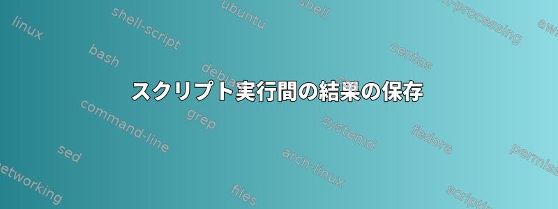 スクリプト実行間の結果の保存