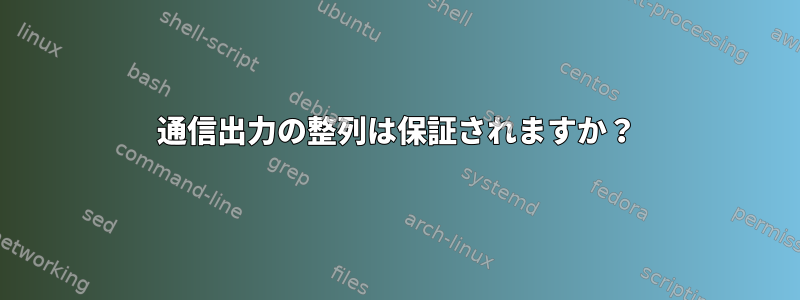 通信出力の整列は保証されますか？