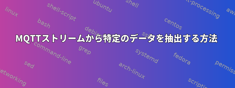 MQTTストリームから特定のデータを抽出する方法