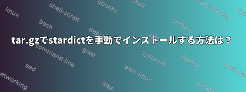 tar.gzでstardictを手動でインストールする方法は？