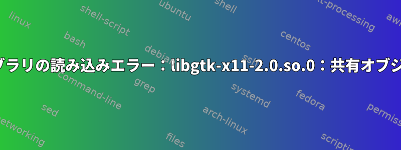 oald8バイナリを実行すると、「共有ライブラリの読み込みエラー：libgtk-x11-2.0.so.0：共有オブジェクトファイルを開くことができません」