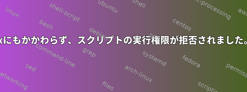 +xにもかかわらず、スクリプトの実行権限が拒否されました。