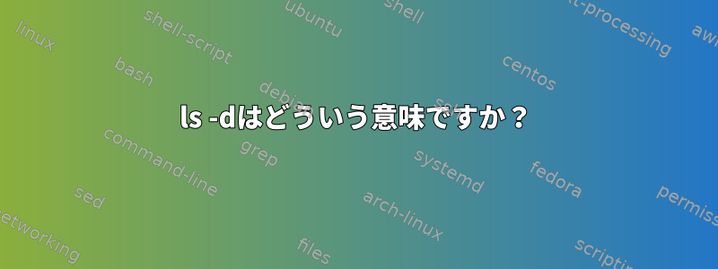 ls -dはどういう意味ですか？