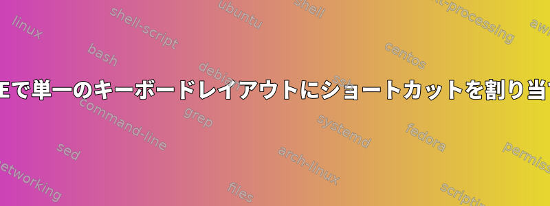 LXDEで単一のキーボードレイアウトにショートカットを割り当てる