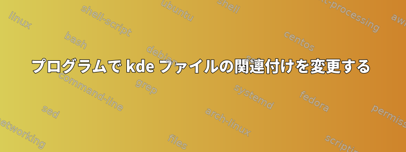 プログラムで kde ファイルの関連付けを変更する