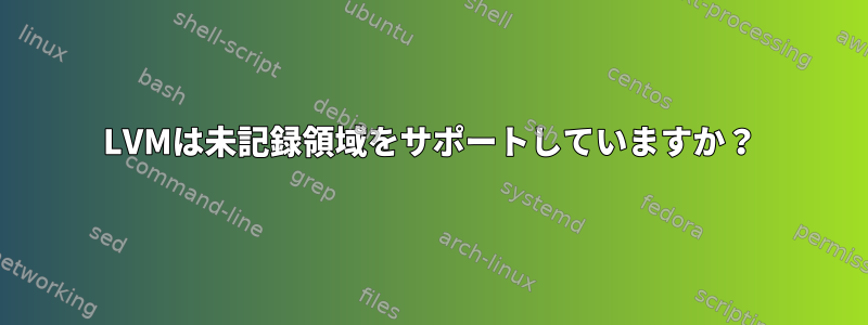 LVMは未記録領域をサポートしていますか？