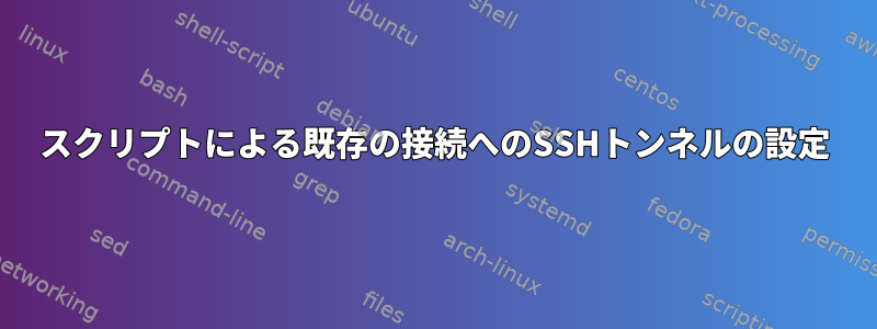 スクリプトによる既存の接続へのSSHトンネルの設定