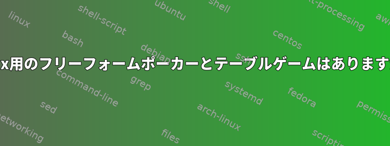 Linux用のフリーフォームポーカーとテーブルゲームはありますか？