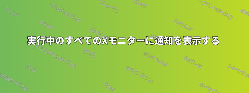 実行中のすべてのXモニターに通知を表示する