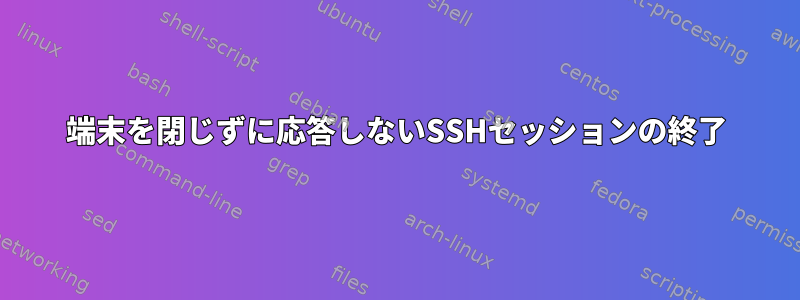 端末を閉じずに応答しないSSHセッションの終了