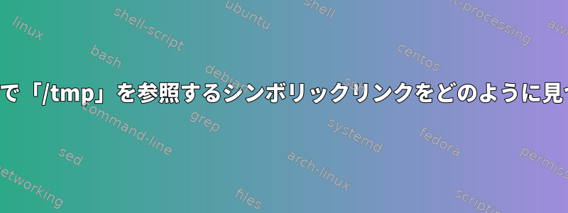 私のシステムで「/tmp」を参照するシンボリックリンクをどのように見つけますか？