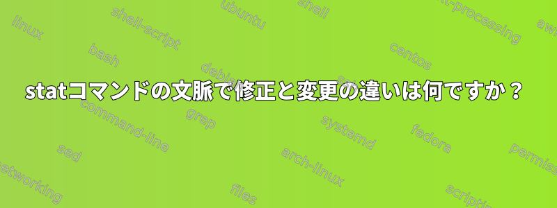 statコマンドの文脈で修正と変更の違いは何ですか？