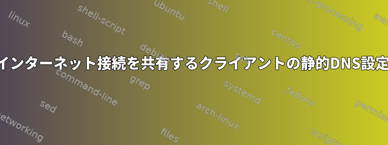 インターネット接続を共有するクライアントの静的DNS設定