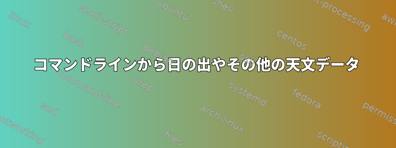 コマンドラインから日の出やその他の天文データ