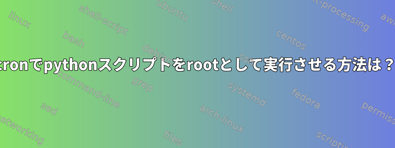 cronでpythonスクリプトをrootとして実行させる方法は？