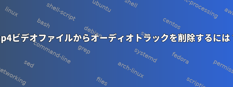 mp4ビデオファイルからオーディオトラックを削除するには？