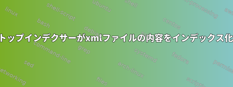 どのデスクトップインデクサーがxmlファイルの内容をインデックス化しますか？