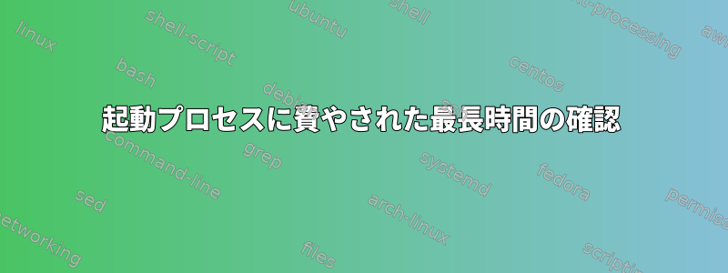 起動プロセスに費やされた最長時間の確認