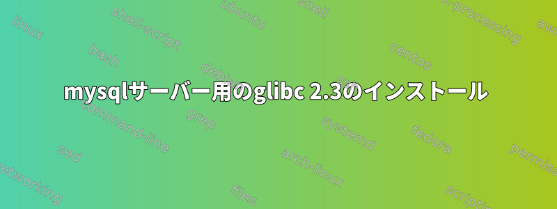 mysqlサーバー用のglibc 2.3のインストール