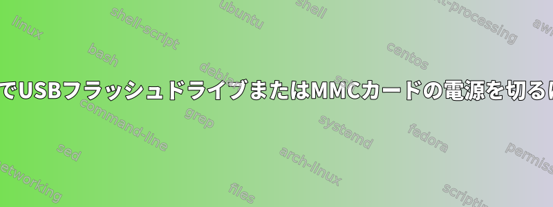 LinuxでUSBフラッシュドライブまたはMMCカードの電源を切るには？