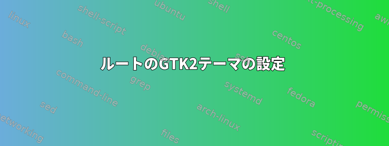 ルートのGTK2テーマの設定