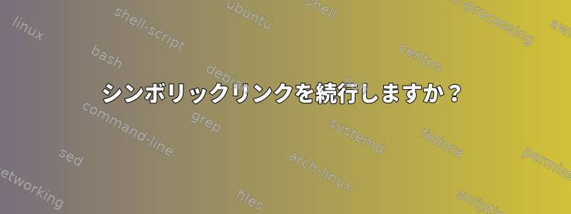 シンボリックリンクを続行しますか？