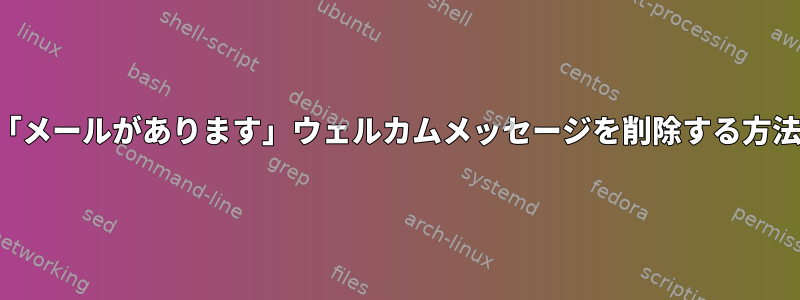 「メールがあります」ウェルカムメッセージを削除する方法