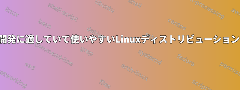 サーバー側の開発に適していて使いやすいLinuxディストリビューションは何ですか？