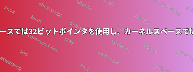 sparc64アーキテクチャのLinuxがユーザースペースでは32ビットポインタを使用し、カーネルスペースでは64ビットポインタを使用するのはなぜですか？