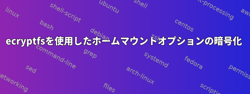 ecryptfsを使用したホームマウントオプションの暗号化