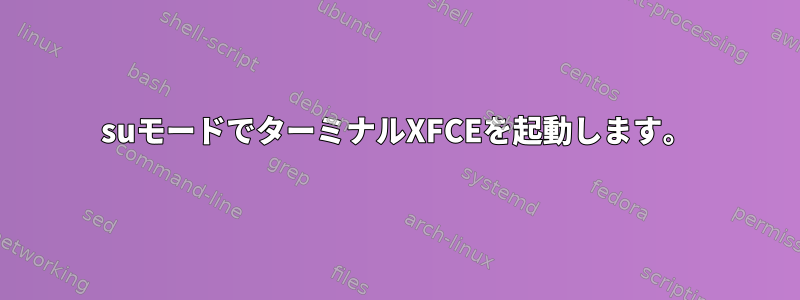 suモードでターミナルXFCEを起動します。