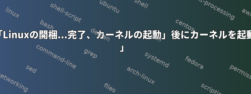 Qemuは、「Linuxの開梱...完了、カーネルの起動」後にカーネルを起動しません。 」