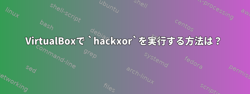 VirtualBoxで `hackxor`を実行する方法は？