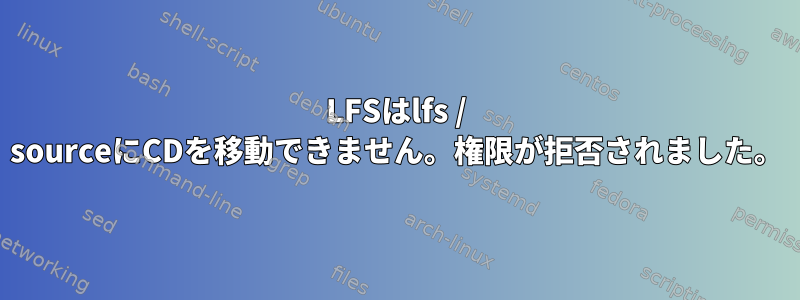 LFSはlfs / sourceにCDを移動できません。権限が拒否されました。