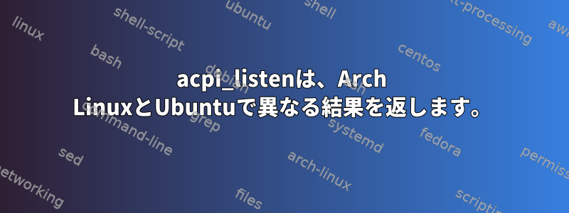 acpi_listenは、Arch LinuxとUbuntuで異なる結果を返します。