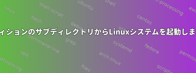 パーティションのサブディレクトリからLinuxシステムを起動しますか？