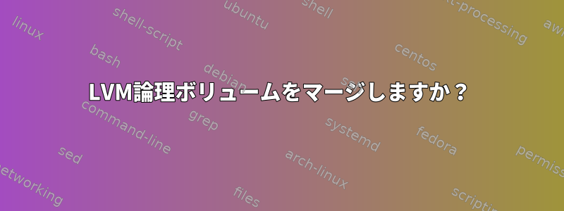 LVM論理ボリュームをマージしますか？