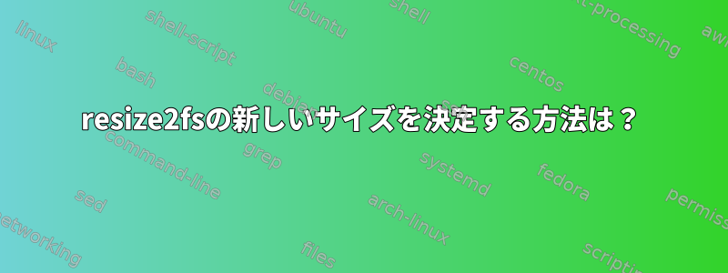 resize2fsの新しいサイズを決定する方法は？