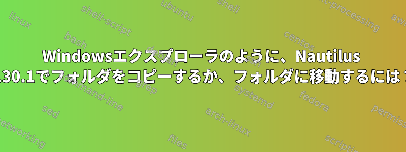 Windowsエクスプローラのように、Nautilus 2.30.1でフォルダをコピーするか、フォルダに移動するには？