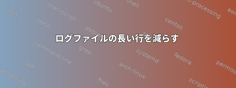 ログファイルの長い行を減らす