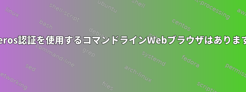 Kerberos認証を使用するコマンドラインWebブラウザはありますか？