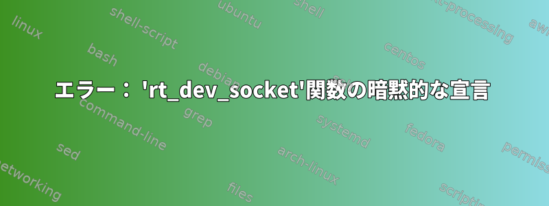 エラー： 'rt_dev_socket'関数の暗黙的な宣言