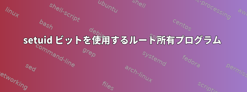 setuid ビットを使用するルート所有プログラム